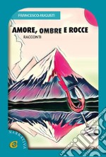 Amore, ombre e rocce. Racconti libro