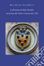 La Firenze di Gian Gastone tra la fine del 1600 e l'inizio del 1700 libro