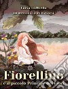 Fiorellino e il piccolo principe dei fiori libro di Loffredo Luisa