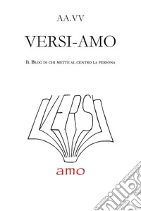 Versi-amo. Il blog di chi mette al centro la persona libro