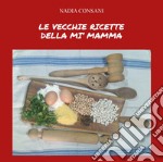 Le vecchie ricette della mi' mamma. Ediz. integrale libro