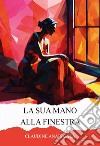 La sua mano alla finestra. Ediz. integrale libro