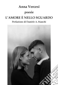 L'amore è nello sguardo. Ediz. integrale libro