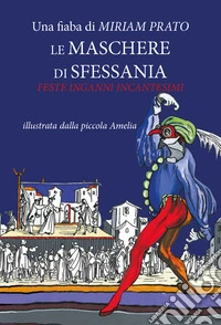 Le maschere di sfessania. Feste inganni incantesimi. Ediz. illustrata libro
