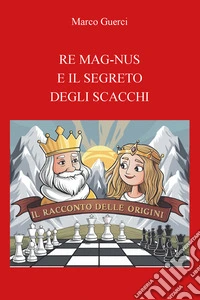 Re mag-nus e il segreto degli scacchi. Il racconto delle origini libro