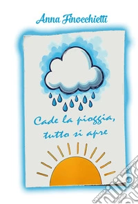 Cade la pioggia, tutto si apre libro