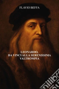 Leonardo, Da Vinci alla Serenissima Valtrompia libro