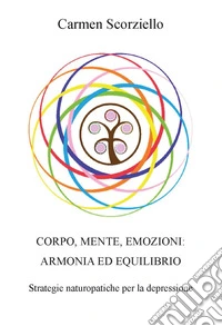 Corpo, mente, emozioni: armonia ed equilibrio. Ediz. integrale libro