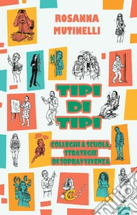 Tipi di tipi. Colleghi a scuola strategie di sopravvivenza libro