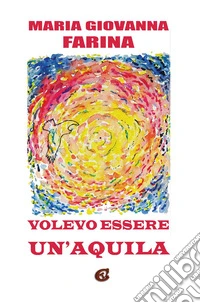 Volevo essere un'aquila. Ediz. integrale libro