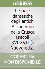 Le pale dantesche degli antichi Accademici della Crusca (secoli XVI-XVIII). Nuova ediz. libro