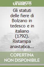 Gli statuti delle fiere di Bolzano in tedesco e in italiano (1792). Ristampa anastatica delle edizioni originali con indici bilingui dei termini giuridici libro