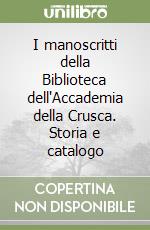 I manoscritti della Biblioteca dell'Accademia della Crusca. Storia e catalogo libro