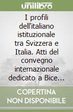 I profili dell'italiano istituzionale tra Svizzera e Italia. Atti del convegno internazionale dedicato a Bice Mortara Garavelli. Accademia della Crusca, 26 e 27 ottobre 2023 libro