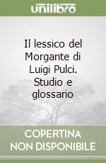 Il lessico del Morgante di Luigi Pulci. Studio e glossario libro