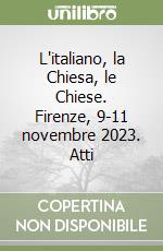 L'italiano, la Chiesa, le Chiese. Firenze, 9-11 novembre 2023. Atti libro