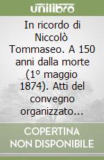 In ricordo di Niccolò Tommaseo. A 150 anni dalla morte (1° maggio 1874). Atti del convegno organizzato dall'Accademia della Crusca e dal Gabinetto Scientifico Letterario G.P. Vieusseux, Firenze, 22 ottobre 2024 libro