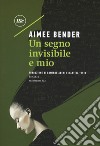 Un segno invisibile e mio libro di Bender Aimee