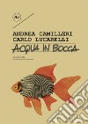 Acqua in bocca. Ediz. illustrata libro di Camilleri Andrea Lucarelli Carlo