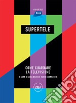 SuperTele. Come guardare la televisione libro