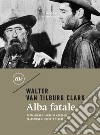 Alba fatale libro di Van Tilburg Clark Walter