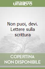 Non puoi, devi. Lettere sulla scrittura libro