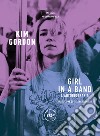 Girl in a band. L'autobiografia libro di Gordon Kim