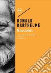Racconti libro di Barthelme Donald