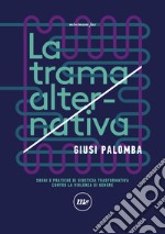 La trama alternativa. Sogni e pratiche di giustizia trasformativa contro la violenza di genere libro