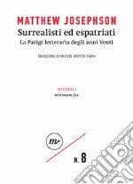 Surrealisti ed espatriati. La Parigi letteraria degli anni Venti libro