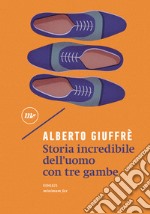 Storia incredibile dell'uomo con tre gambe libro