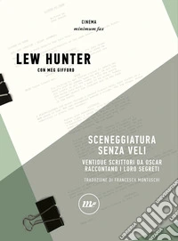 Sceneggiatura senza veli. Ventidue scrittori da Oscar raccontano i loro segreti libro