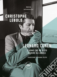 Leonard Cohen. L'uomo che ha visto cadere gli angeli libro