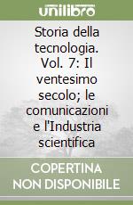 Storia della tecnologia. Vol. 7: Il ventesimo secolo; le comunicazioni e l'Industria scientifica libro