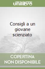 Consigli a un giovane scienziato