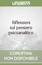 Riflessioni sul pensiero psicoanalitico libro