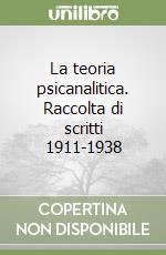 La teoria psicanalitica. Raccolta di scritti 1911-1938 libro