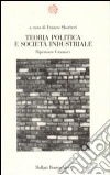 Teoria politica e società industriale. Ripensare Gramsci libro