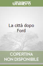 La città dopo Ford libro