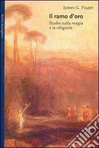 Il ramo d'oro. Studio sulla magia e la religione libro
