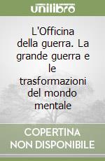 L'Officina della guerra. La grande guerra e le trasformazioni del mondo mentale libro