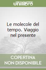 Le molecole del tempo. Viaggio nel presente libro