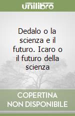 Dedalo o la scienza e il futuro. Icaro o il futuro della scienza libro