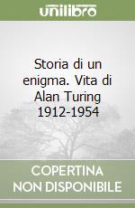 Storia di un enigma. Vita di Alan Turing 1912-1954 libro