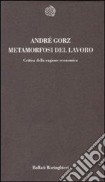 Metamorfosi del lavoro. Critica della ragione economica libro