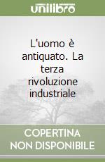 L'uomo è antiquato. La terza rivoluzione industriale libro