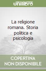 La religione romana. Storia politica e psicologia libro