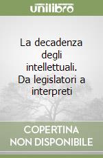 La decadenza degli intellettuali. Da legislatori a interpreti libro