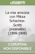 La mia amicizia con Miksa Schächter. Scritti preanalitici (1899-1908) libro