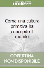 Come una cultura primitiva ha concepito il mondo libro